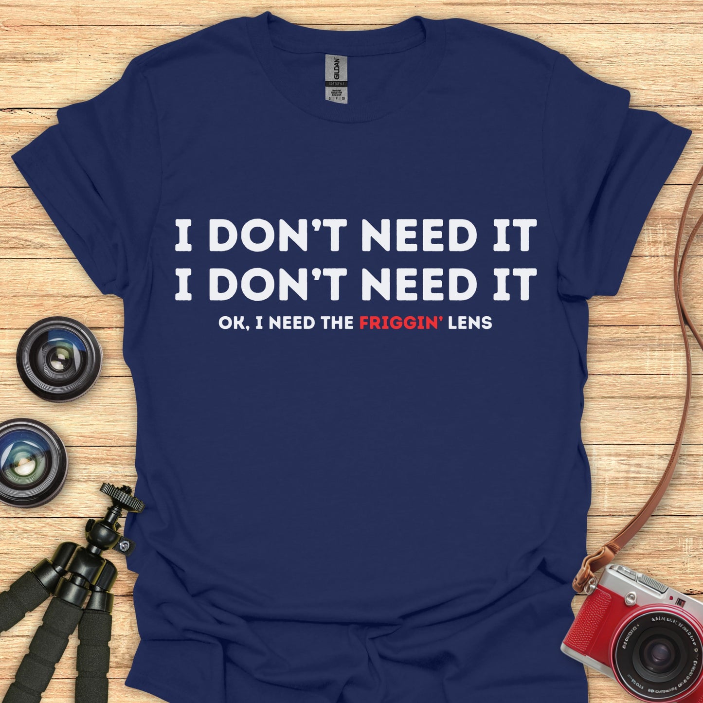 I Don’t NEED It T-Shirt