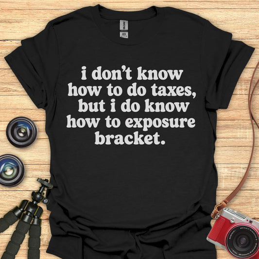 I Know How To Exposure Bracket T-Shirt