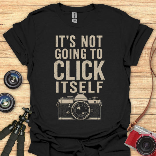 Not Going To Click Itself T-Shirt