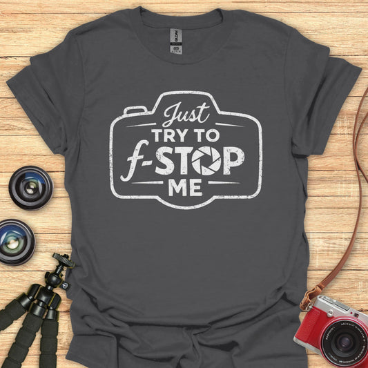 Try To F-Stop Me T-Shirt