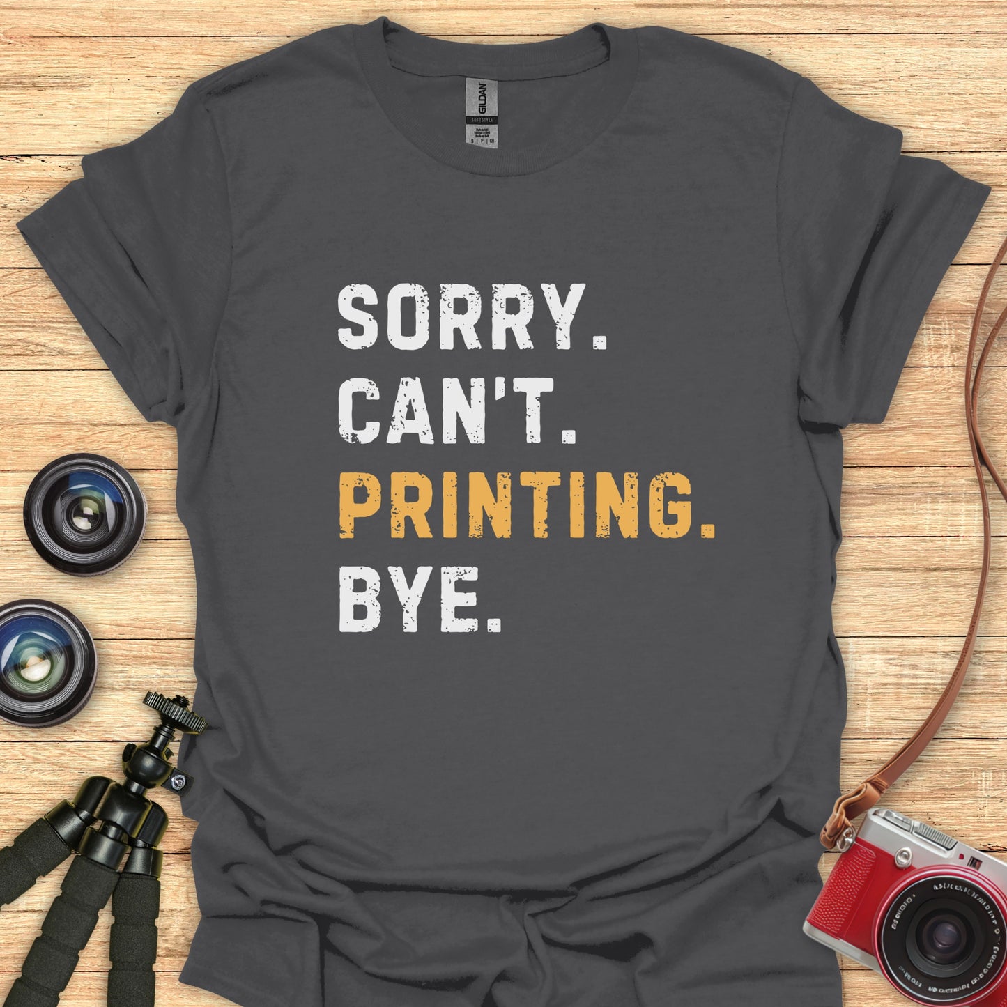 Sorry. Can't. Printing. Bye. T-Shirt