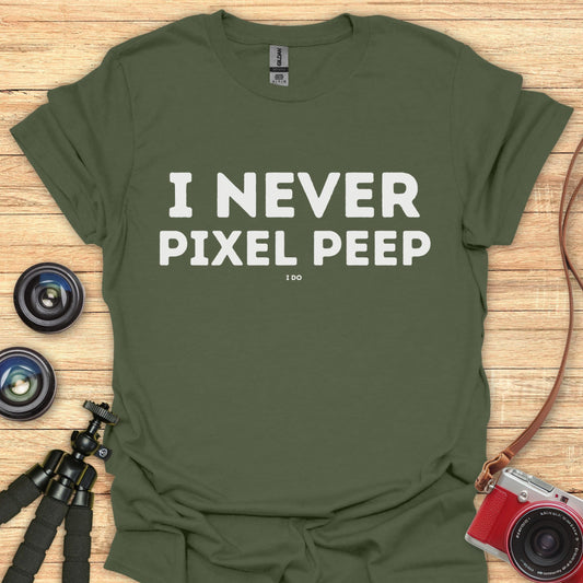 I Never Pixel Peep T-Shirt