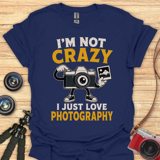I'm Not Crazy Photog Love T-Shirt