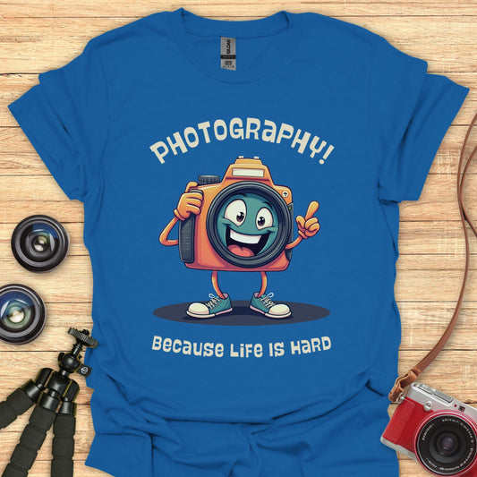 Photography...Because Life Is Hard T-Shirt