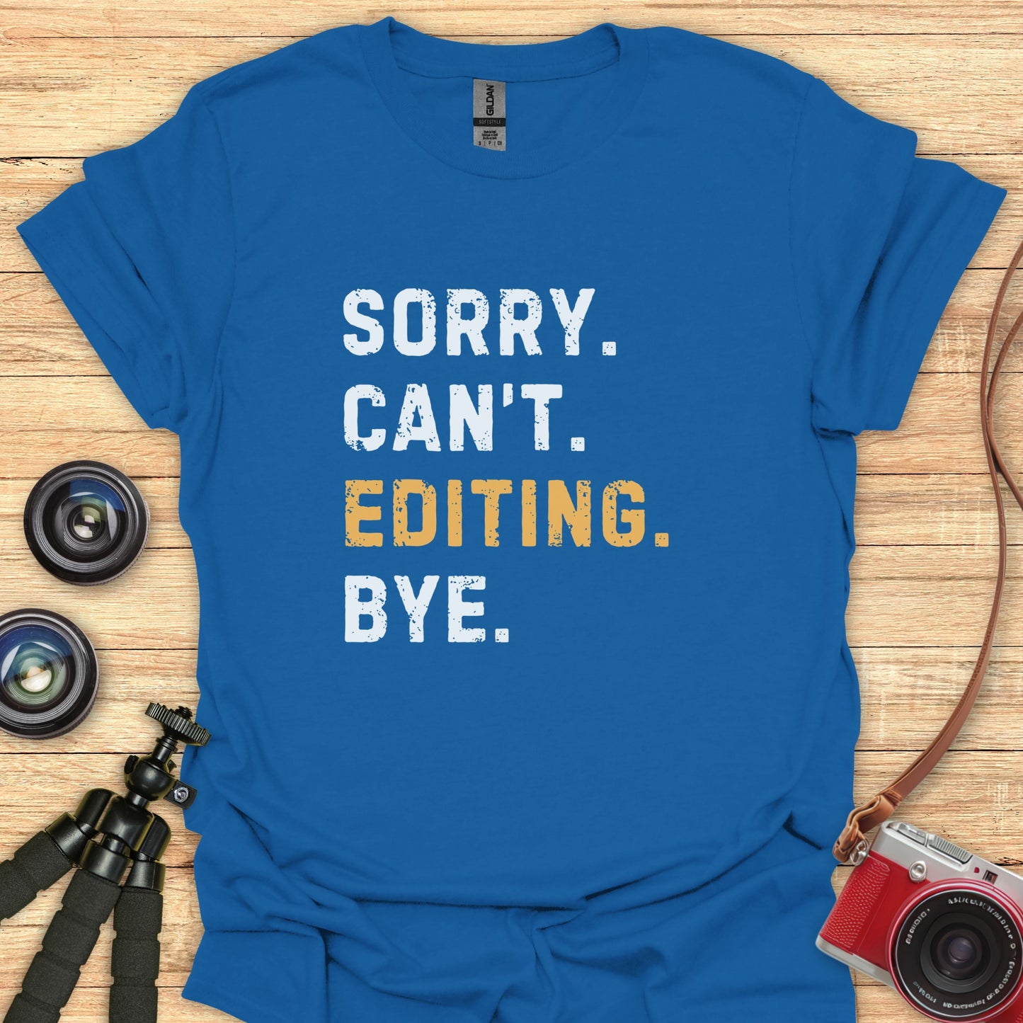 Sorry. Can't. Editing. Bye. T-Shirt