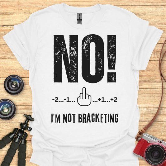 NO! I'm Not Bracketing T-Shirt