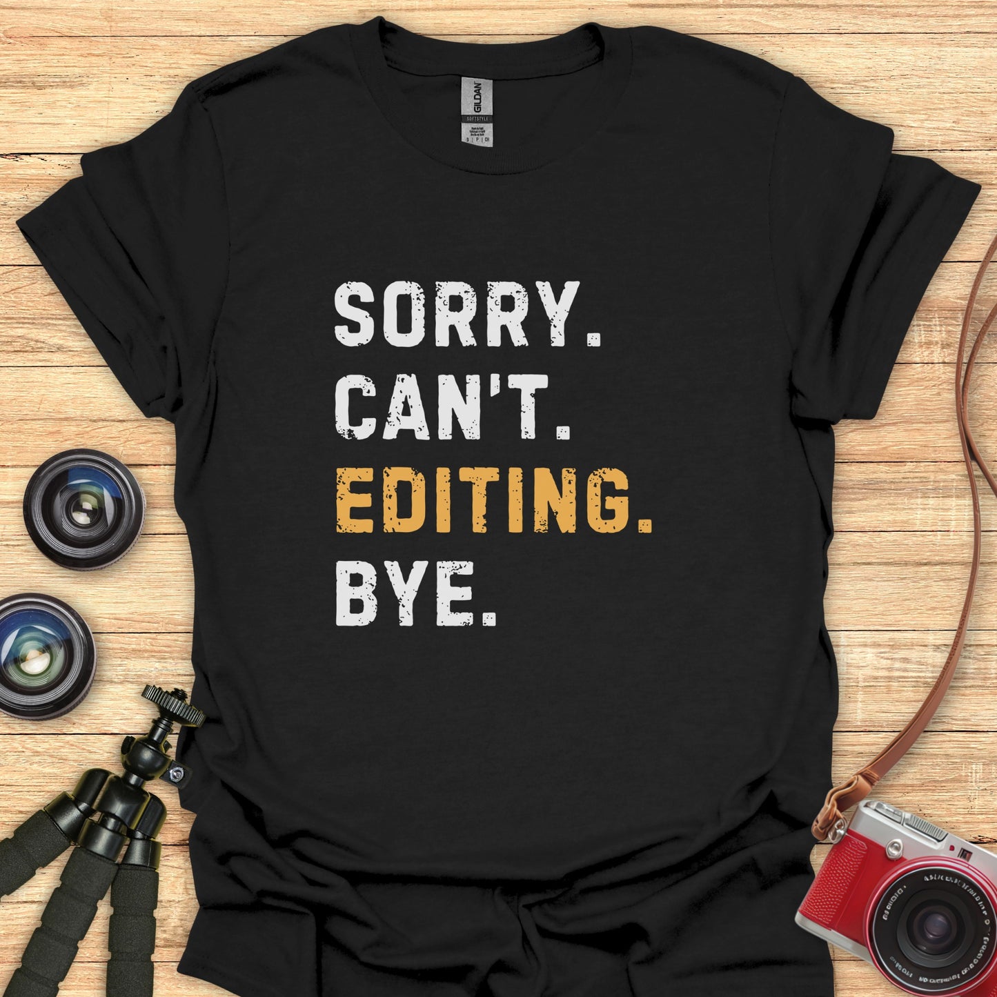 Sorry. Can't. Editing. Bye. T-Shirt