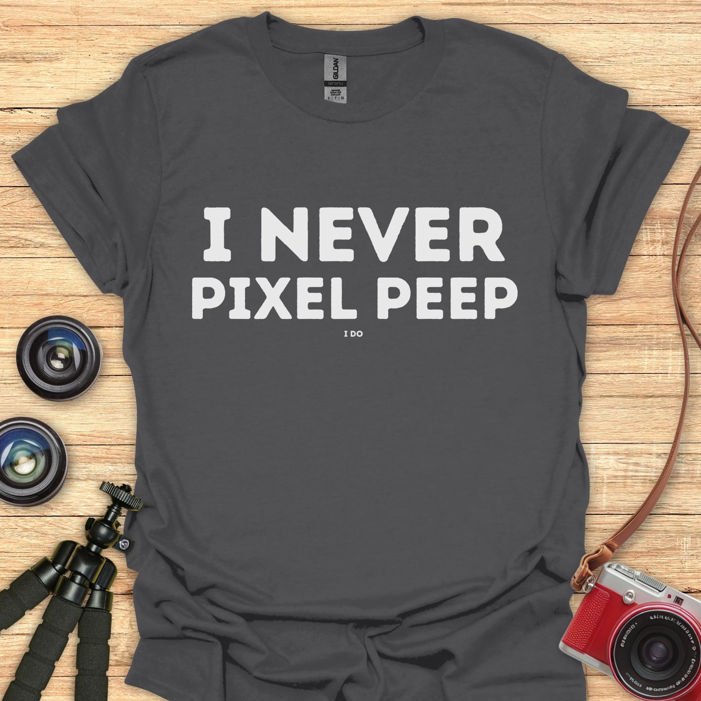 I Never Pixel Peep T-Shirt