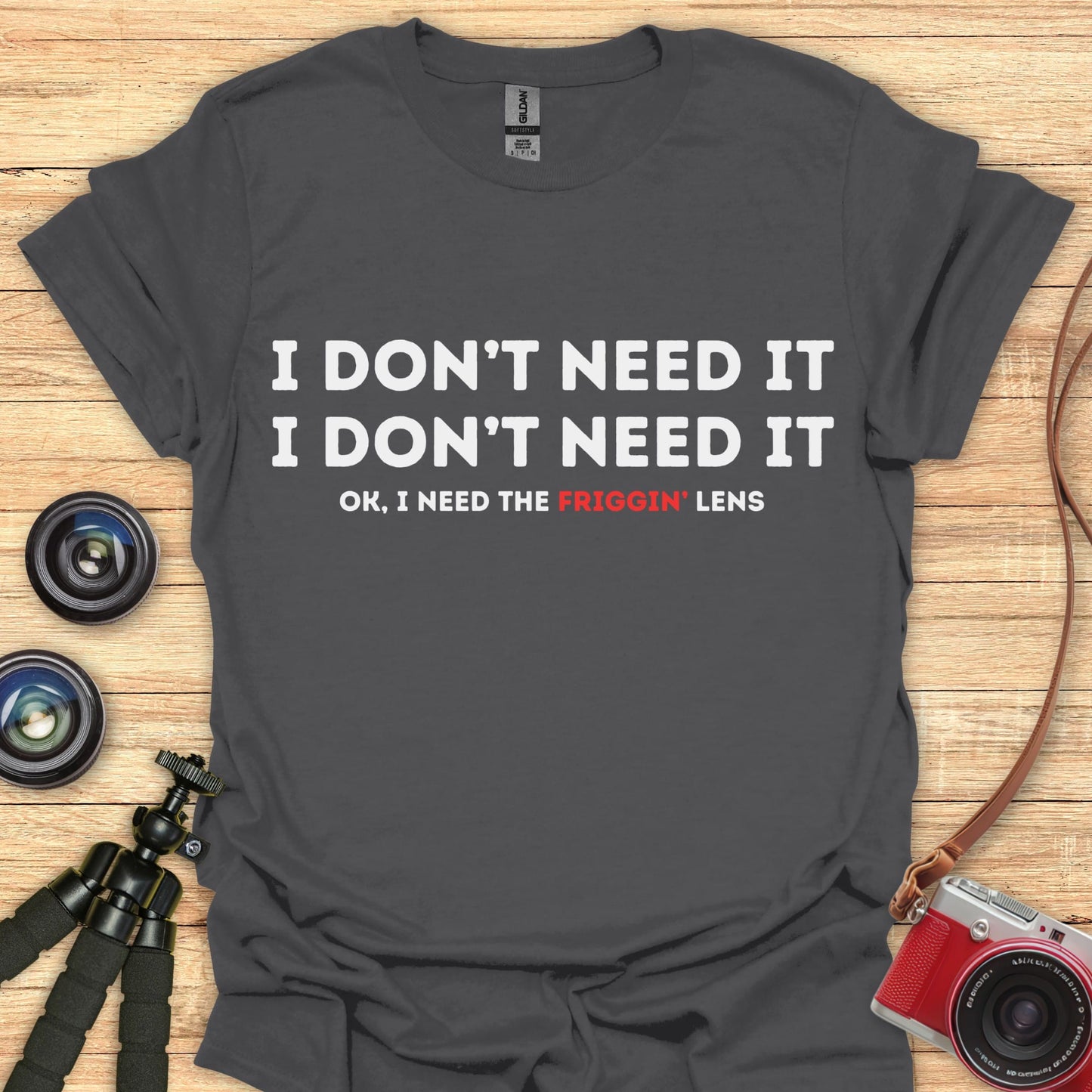 I Don’t NEED It T-Shirt