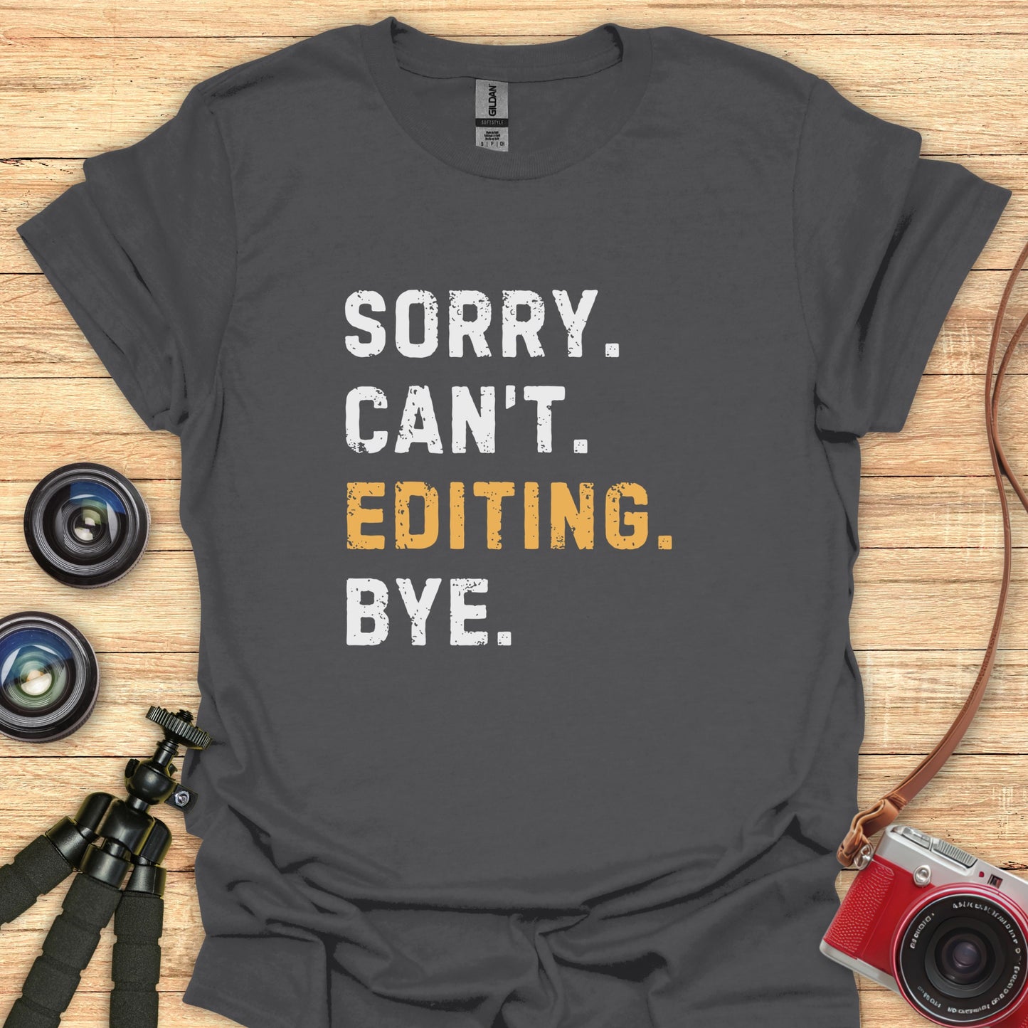 Sorry. Can't. Editing. Bye. T-Shirt