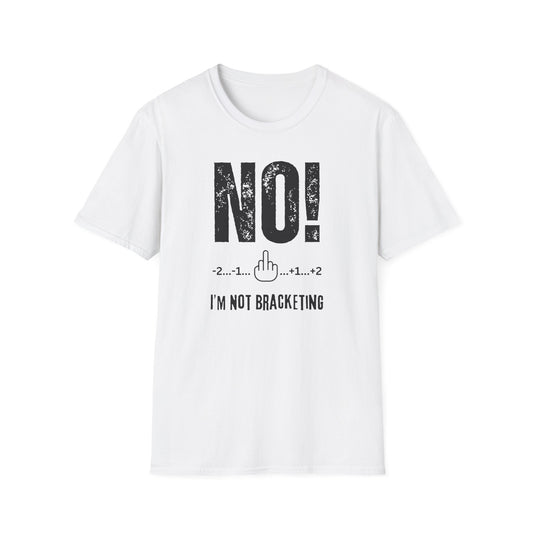 NO! I'm Not Bracketing T-Shirt
